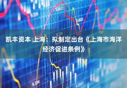 凯丰资本 上海：拟制定出台《上海市海洋经济促进条例》