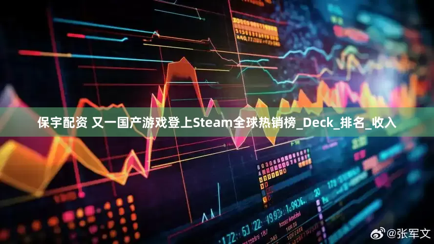 保宇配资 又一国产游戏登上Steam全球热销榜_Deck_排名_收入