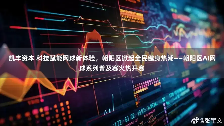 凯丰资本 科技赋能网球新体验，朝阳区掀起全民健身热潮——朝阳区AI网球系列普及赛火热开赛